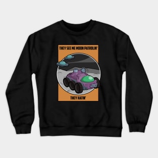 They see me moon patrolin' they hatin' Crewneck Sweatshirt